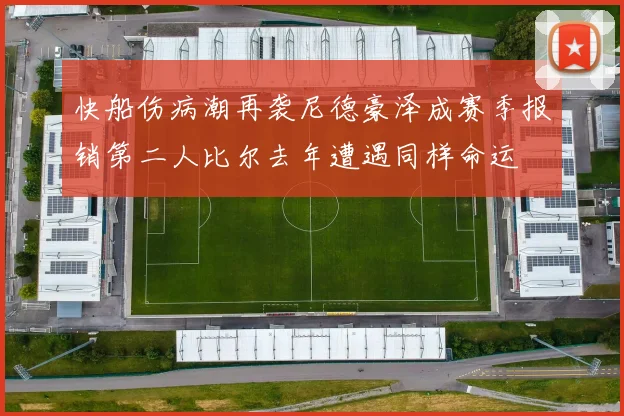 快船伤病潮再袭尼德豪泽成赛季报销第二人比尔去年遭遇同样命运