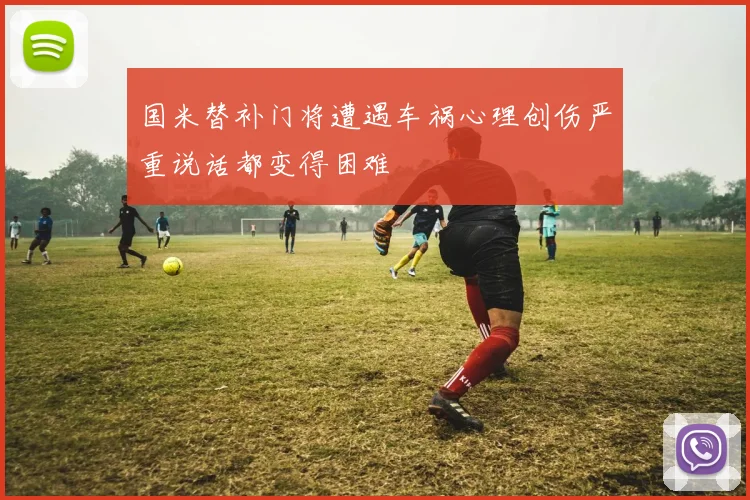国米替补门将遭遇车祸心理创伤严重说话都变得困难