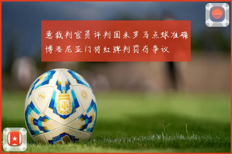 意裁判官员评判国米罗马点球准确博洛尼亚门将红牌判罚存争议