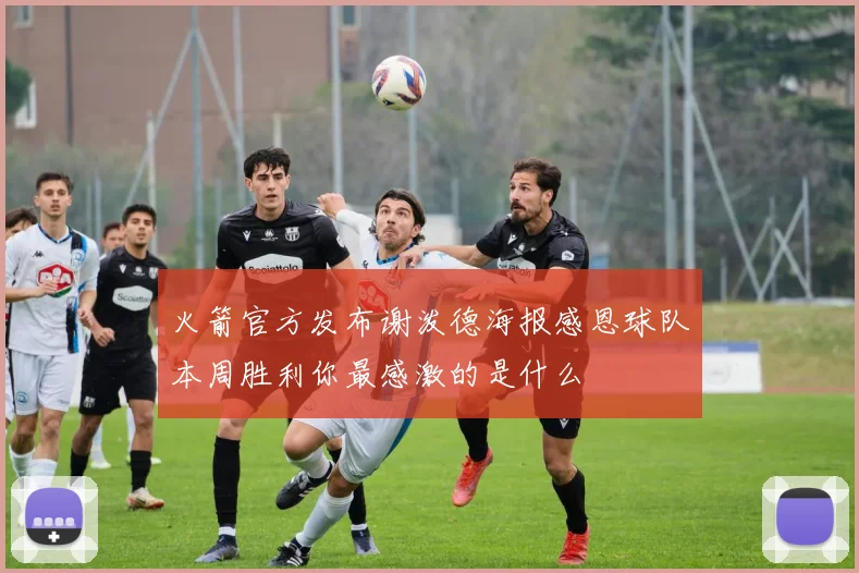 火箭官方发布谢泼德海报感恩球队本周胜利你最感激的是什么